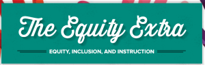 The Equity Extra: Equity, Inclusion and Instruction